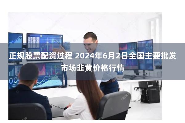 正规股票配资过程 2024年6月2日全国主要批发市场韭黄价格行情