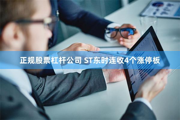 正规股票杠杆公司 ST东时连收4个涨停板