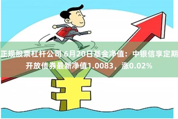 正规股票杠杆公司 6月20日基金净值：中银信享定期开放债券最新净值1.0083，涨0.02%