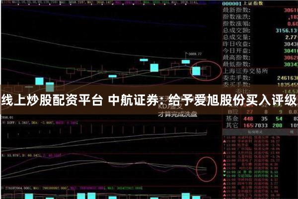 线上炒股配资平台 中航证券: 给予爱旭股份买入评级