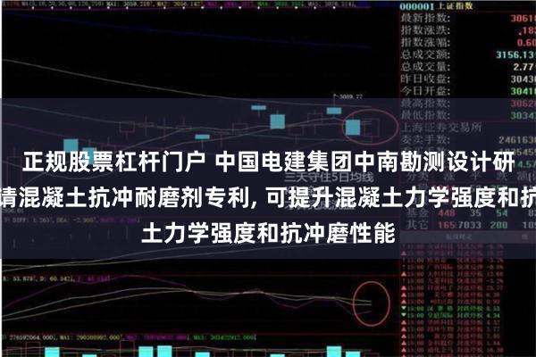 正规股票杠杆门户 中国电建集团中南勘测设计研究院等申请混凝土抗冲耐磨剂专利, 可提升混凝土力学强度和抗冲磨性能