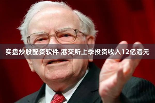 实盘炒股配资软件 港交所上季投资收入12亿港元